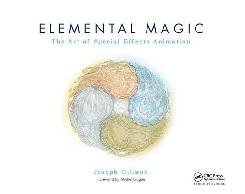 Elemental Magic: The Art of Special Effects Animation by Gilland, Joseph