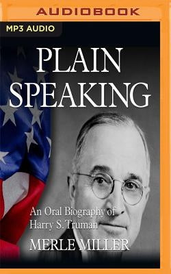 Plain Speaking: An Oral Biography of Harry S. Truman by Miller, Merle