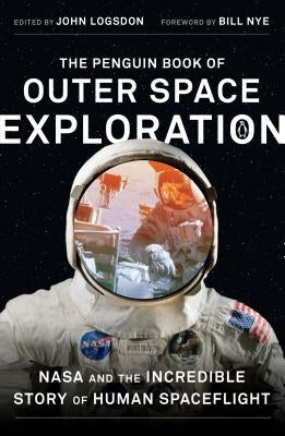 The Penguin Book of Outer Space Exploration: NASA and the Incredible Story of Human Spaceflight by Logsdon, John