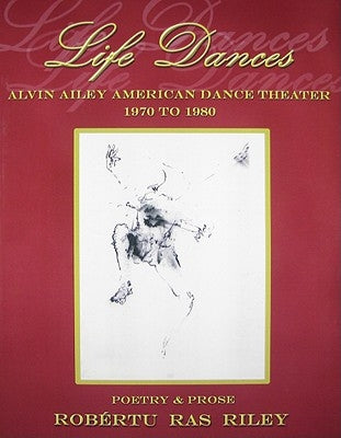 Life Dances Alvin Ailey American Dance Theater - Poetry Remembering the Company's Second Decade by Riley, Robértu Ras