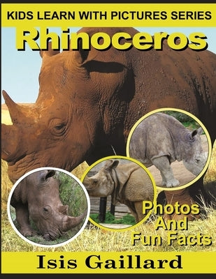 Rhinoceros: Photos and Fun Facts for Kids by Gaillard, Isis