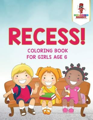 Recess!: Coloring Book for Girls Age 6 by Coloring Bandit
