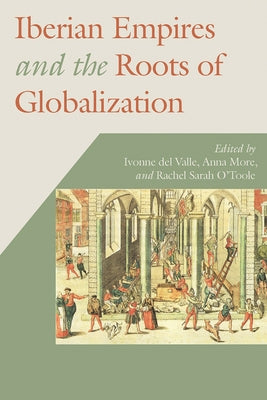 Iberian Empires and the Roots of Globalization by Del Valle, Ivonne