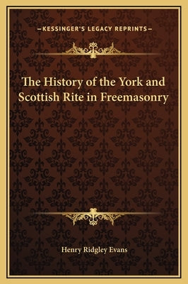 The History of the York and Scottish Rite in Freemasonry by Evans, Henry Ridgley