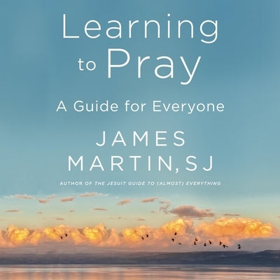 Learning to Pray: A Guide for Everyone by Martin, James