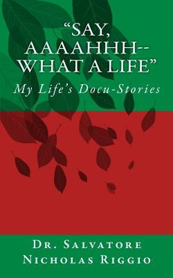 "Say, Aaaahhh--What A Life": My Life's Docu-Stories: Definition of Docu-Stories "Bare facts plus a splash of color by Riggio, John Francis