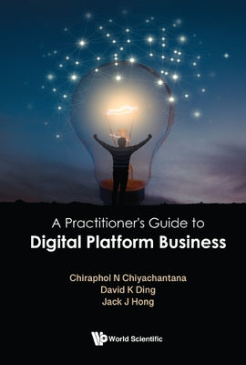 A Practitioner's Guide to Digital Platform Business by Chiyachantana, Chiraphol N.