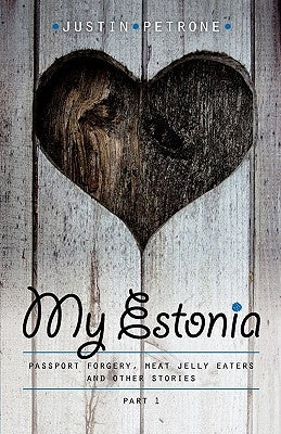 My Estonia: Passport Forgery, Meat Jelly Eaters, and Other Stories by Petrone, Justin