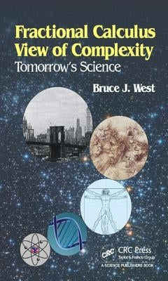 Fractional Calculus View of Complexity: Tomorrow's Science by West, Bruce J.