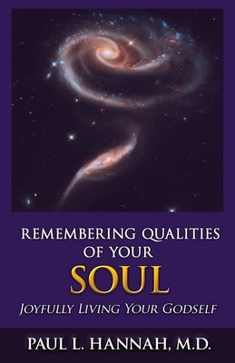 Remembering Qualities of Your Soul: Joyfully Living your Godself by Hannah M. D., Paul L.