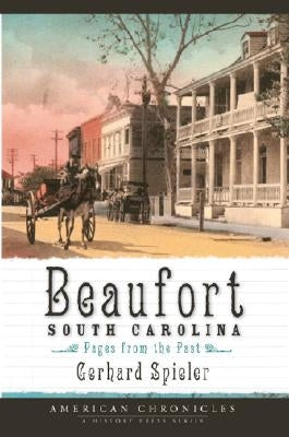 Beaufort, South Carolina: Pages from the Past by Spieler, Gerhard