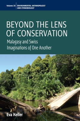 Beyond the Lens of Conservation: Malagasy and Swiss Imaginations of One Another by Keller, Eva