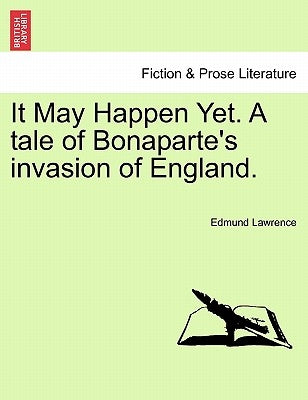 It May Happen Yet. a Tale of Bonaparte's Invasion of England. by Lawrence, Edmund