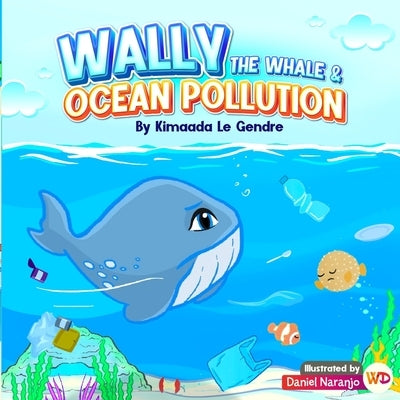 Wally The Whale & Ocean Pollution: Naturebella's Kids Books Earth Series by Naranjo, Daniel