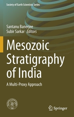 Mesozoic Stratigraphy of India: A Multi-Proxy Approach by Banerjee, Santanu