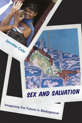 Sex and Salvation: Imagining the Future in Madagascar by Cole, Jennifer