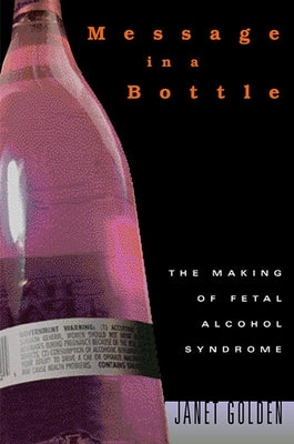 Message in a Bottle: The Making of Fetal Alcohol Syndrome by Golden, Janet