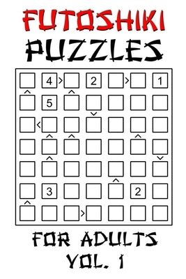 Futoshiki Puzzles For Adults - Vol. 1: 100 'More Or Less' Logic Puzzle Games With Solution: Mixed Grid Sizes 5x5 6x6 7x7 8x8 by Press, Onlinegamefree