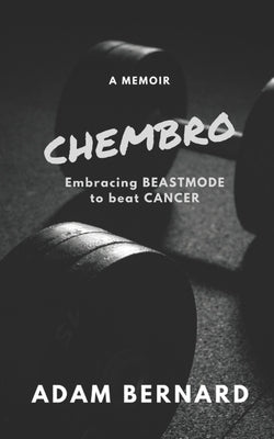 ChemBro: Embracing Beastmode to Beat Cancer by Bernard, Adam