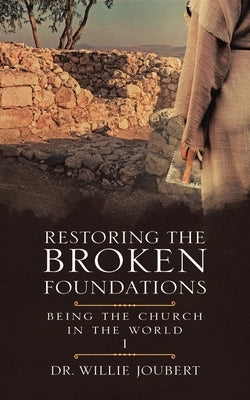 Restoring the Broken Foundations: Being the Church in the World by Joubert, Willie