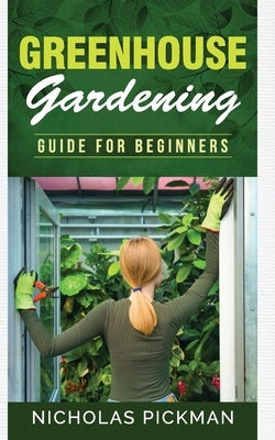 Greenhouse Gardening: Guide for Beginners by Pickman, Nicholas