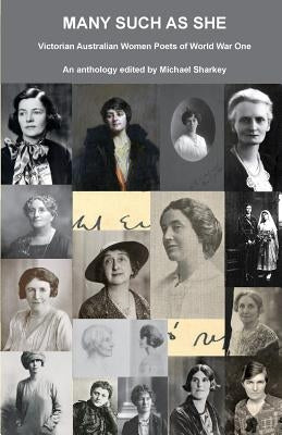 Many Such as She: Victorian Australian Women Poets of World War One by Sharkey, Michael