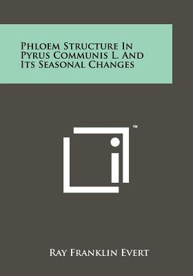 Phloem Structure In Pyrus Communis L. And Its Seasonal Changes by Evert, Ray Franklin