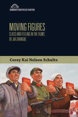 Moving Figures: Class and Feeling in the Films of Jia Zhangke by Schultz, Corey Kai Nelson