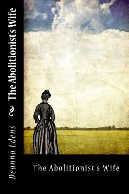 The Abolitionist's Wife by Edens, Deanna