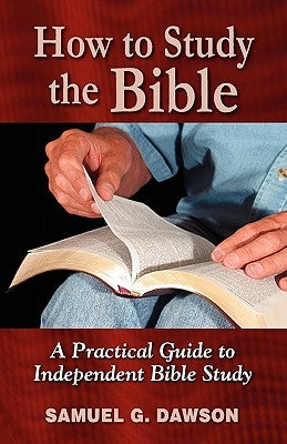 How to Study the Bible: A Practical Guide to Independent Bible Study by Dawson, Samuel G.