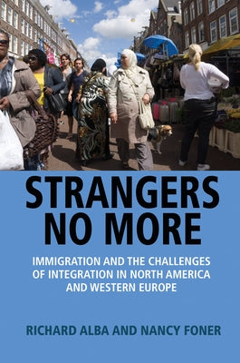 Strangers No More: Immigration and the Challenges of Integration in North America and Western Europe by Alba, Richard