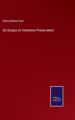 Six Essays on Commons Preservation by Peak, Henry William