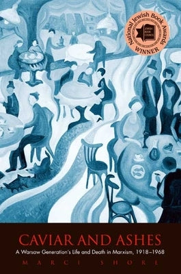 Caviar and Ashes: A Warsaw Generation's Life and Death in Marxism, 1918-1968 by Shore, Marci