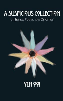 A Suspicious Collection: Of short stories, poetry, and drawings by Ooi, Yen