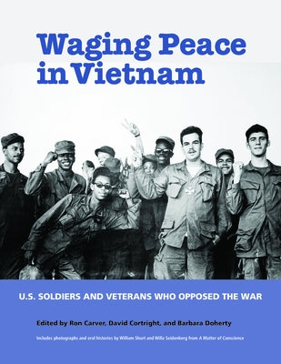 Waging Peace in Vietnam: Us Soldiers and Veterans Who Opposed the War by Carver, Ron