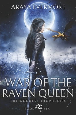 War of the Raven Queen: The Goddess Prophecies Fantasy Series Book 6 by Evermore, Araya