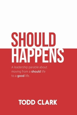 Should Happens: A leadership parable about moving from a should life to a good life. by Clark, Todd