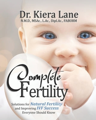 Complete Fertility: Solutions for Natural Fertility and Improving IVF Success Everyone Should Know by Lane, Kiera
