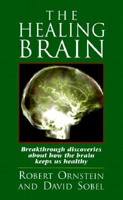 The Healing Brain: Breakthrough Discoveries About How the Brain Keeps Us Healthy by Ornstein, Robert E.