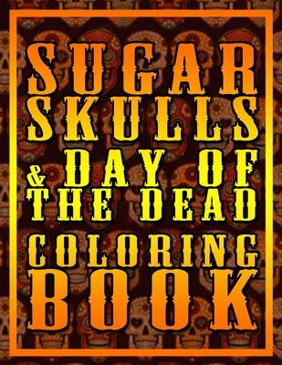 Sugar Skulls & Day Of The Dead Coloring Book: For Adults And Kids by Ink, Yello