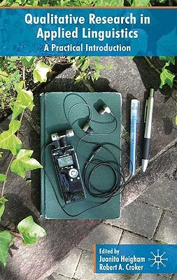 Qualitative Research in Applied Linguistics: A Practical Introduction by Heigham, J.