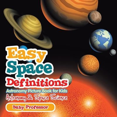 Easy Space Definitions Astronomy Picture Book for Kids Astronomy & Space Science by Baby Professor