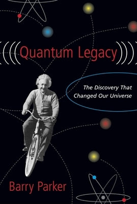 Quantum Legacy: The Discovery That Changed Our Universe by Parker