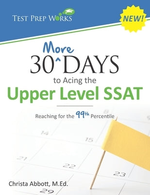 30 More Days to Acing the Upper Level SSAT: Reaching for the 99th Percentile by Abbott M. Ed, Christa B.