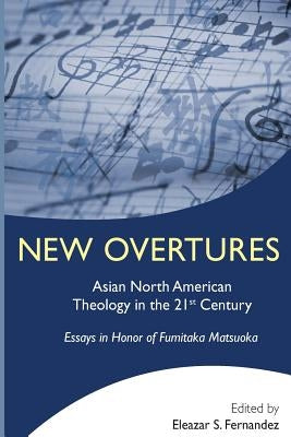 New Overtures: Asian North American Theology in the 21st Century by Fernandez, Eleazar S.