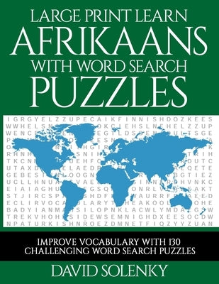 Large Print Learn Afrikaans with Word Search Puzzles: Learn Afrikaans Language Vocabulary with Challenging Easy to Read Word Find Puzzles by Solenky, David