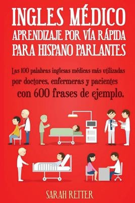 Ingles Medico: Aprendizaje por Via Rapida para Anglo Parlantes: Las 100 palabras inglesas médicas más utilizadas por doctores, enferm by Retter, Sarah