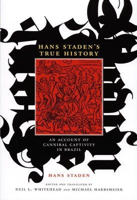 Hans Staden's True History: An Account of Cannibal Captivity in Brazil by Staden, Hans