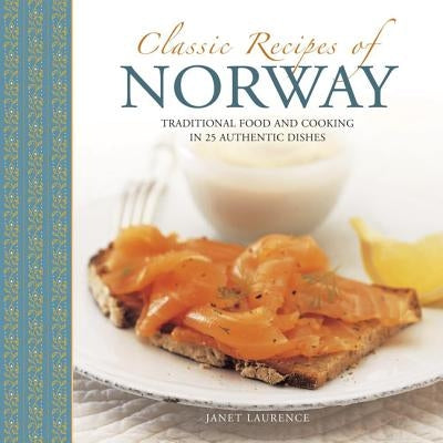 Classic Recipes of Norway: Traditional Food and Cooking in 25 Authentic Dishes by Laurence, Janet