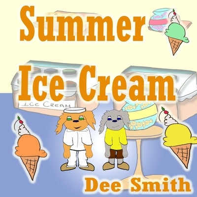 Summer Ice cream: Summer rhyming picture book for kids about summer joy at an ice cream shop during Summer. Great for Summer themed stor by Smith, Dee